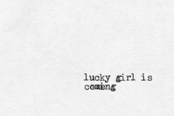 lucky girl is come ing