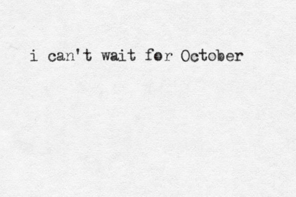 i can't wait for October 