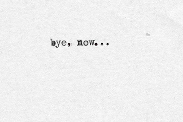 bye, now...