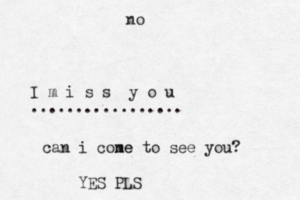 I m i s s y o u ................. can i cone me to see you? no YES PLS