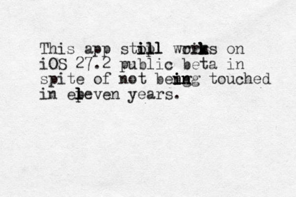 This app stopl il il ill wris ork k k ks on iOS 27.2 public beta in spite of not beng in in ing touched in epeven l l l years.