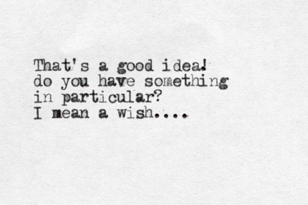 That's a good idea. ! do you have something in particular? I mean a wish....