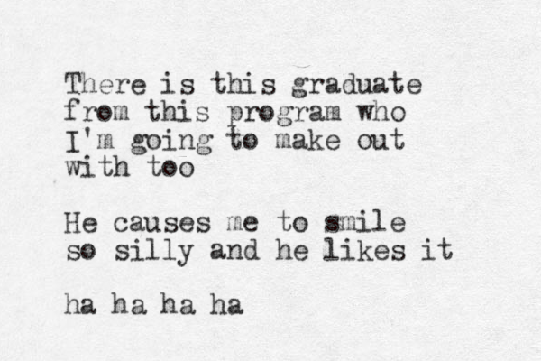 There is this graduate from this program who I'm going to make out with too He causes me to smile so silly and he likes it ha ha ha ha 