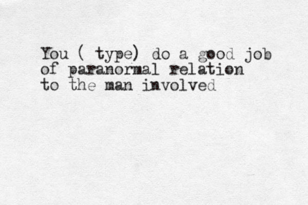 You ( type) do a good job of paranormal relation to the man involved 