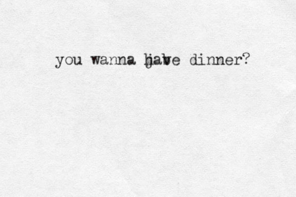 you wanna j hab ve dinner? 