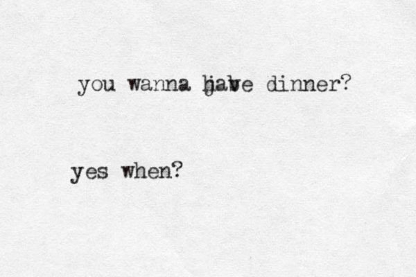 you wanna j hab ve dinner? yes when?