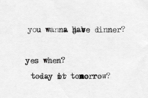 you wanna j hab ve dinner? yes when? today ir ot tono n morrow?