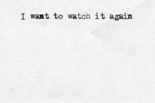 I want to watch it again 