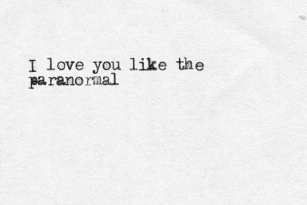 I love you like the paranormal