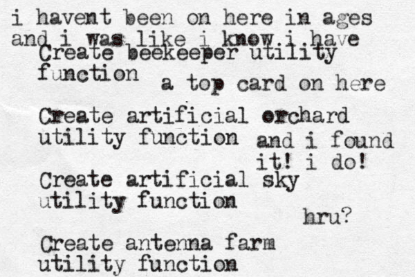 Create beekeeper utility function Create artificial orchard utility function Create artificial sky utility function Create antenna farm utility function i havent been on here in ages and i was like i kno w i have a top card on here and i found it! i do! hru? 