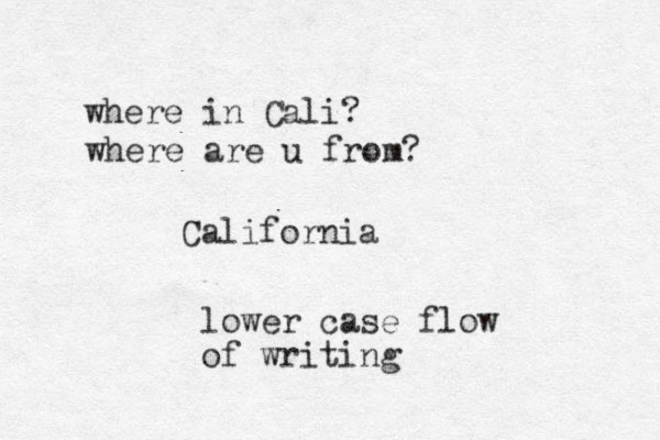 California lower case flow of writing where in Cali? where are u from? 