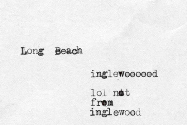 Long e Beach inglewoooood lol nt ot from inglewood