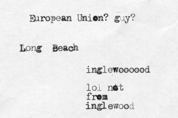 Long e Beach inglewoooood lol nt ot from inglewood European Union? guy? 