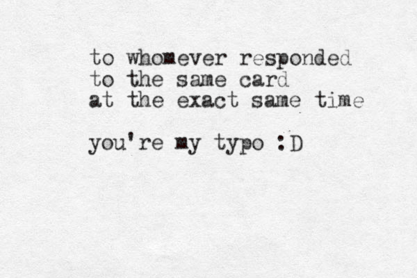 to whomever responded to the same card at the exact same time you're my typo :D