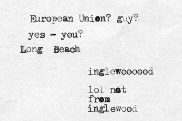 Long e Beach inglewoooood lol nt ot from inglewood European Union? guy? yes - you?