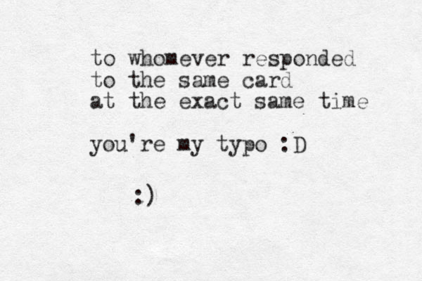 to whomever responded to the same card at the exact same time you're my typo :D :)