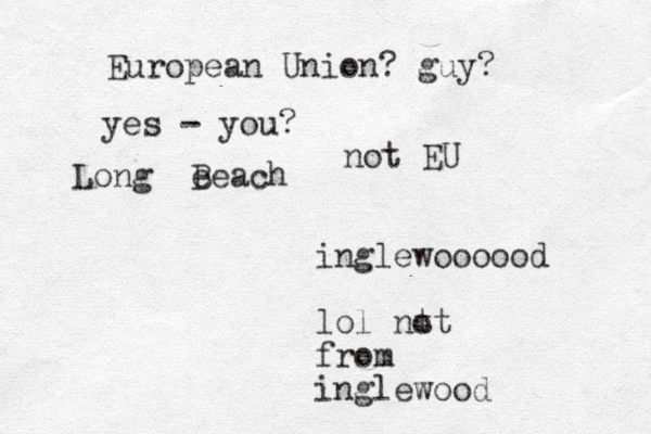 Long e Beach inglewoooood lol nt ot from inglewood European Union? guy? yes - you? not EU 