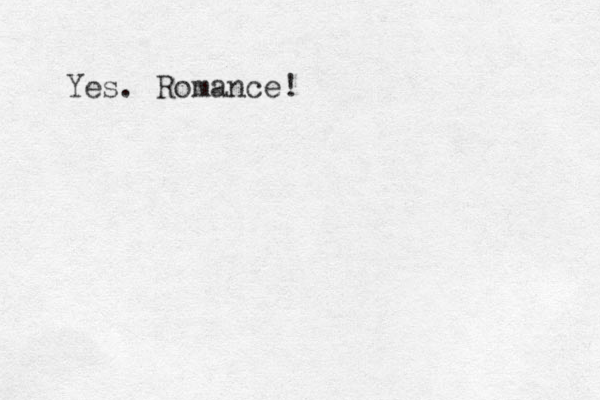 Yes. Romance! 