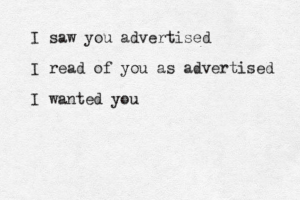 I saw you advertised I read of you as advertised I wanted you 