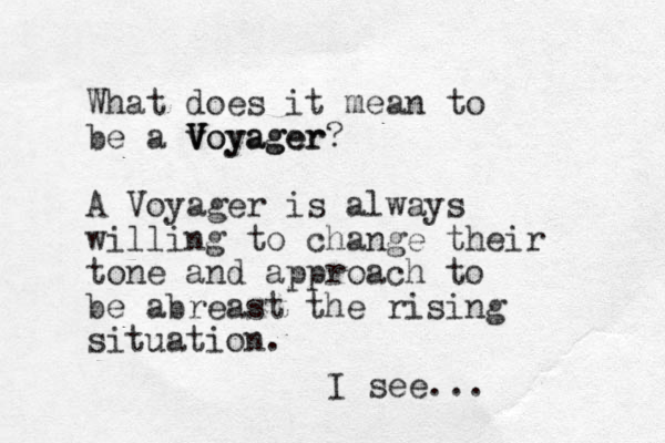 What does it mean to be a voyager V V Voyager? A Voyager is always willing to change their tone and approach to be abreast the rising situation. I see...