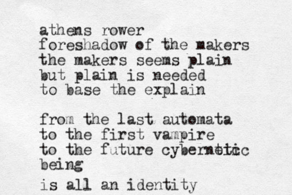 athens rower foreshadow of the makers the makers seems plain but plain is needed to base the explain from the last automata to the first vampire to the future cyberntic etic being is all an identity 