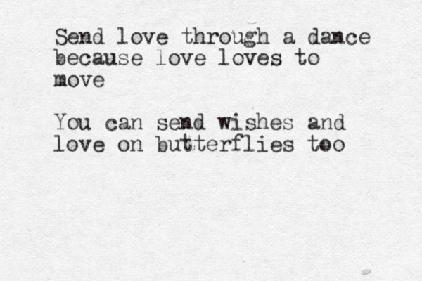Send love through a dance because love loves to move You can send wishes and love on butterflies too 