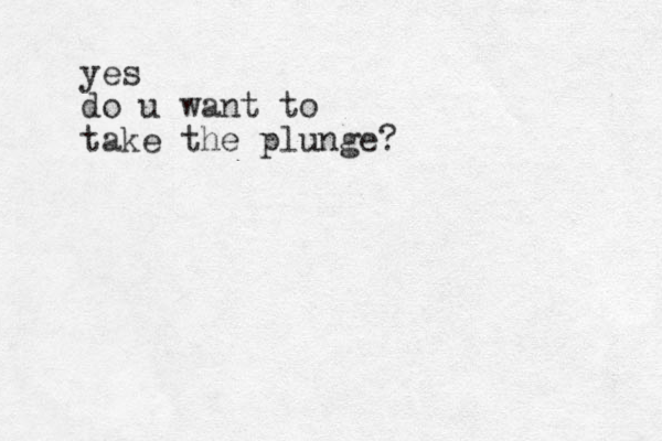 yes do u want to take the plunge?