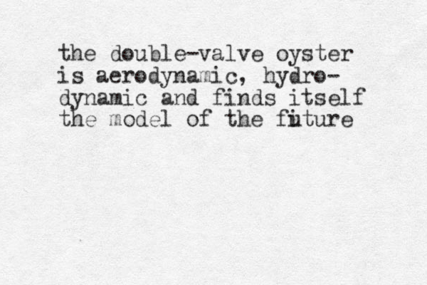 the double-valve oyster is aerodynamic, hydro- dynamic and finds itself the model of the fiture u 