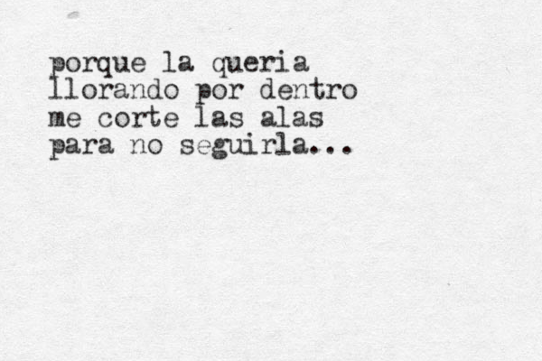 porque la queria llorando por dentro me corte las alas para no seguirla...