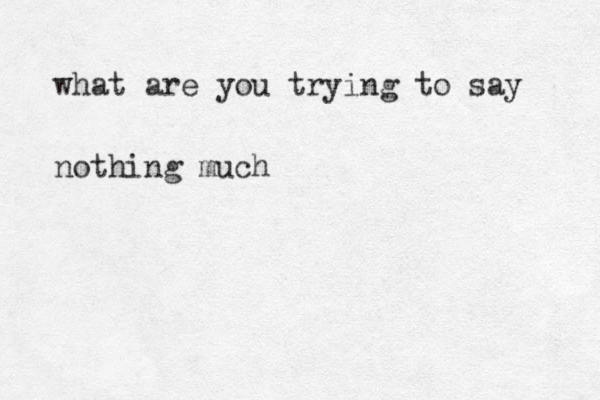 what are you trying to say nothing much 