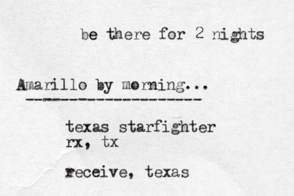 Amarillo by morning... -------------------- texas starfighter rx, tx receive, texas e be there for 2 nights 