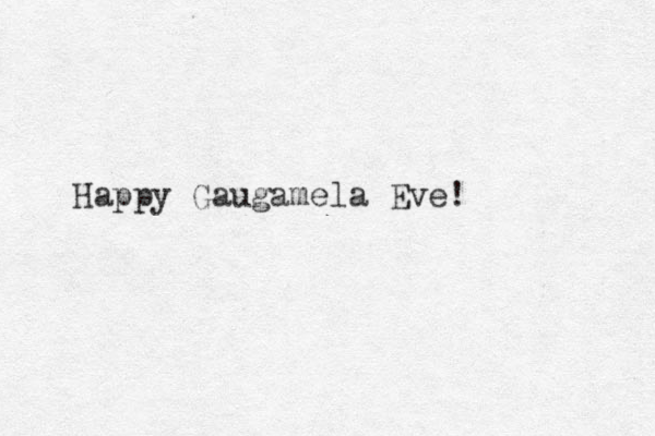 Happy Gaugamela Eve! 