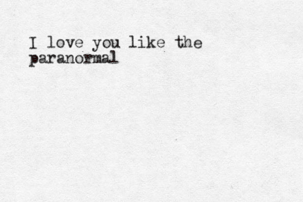 I love you like the paranormal