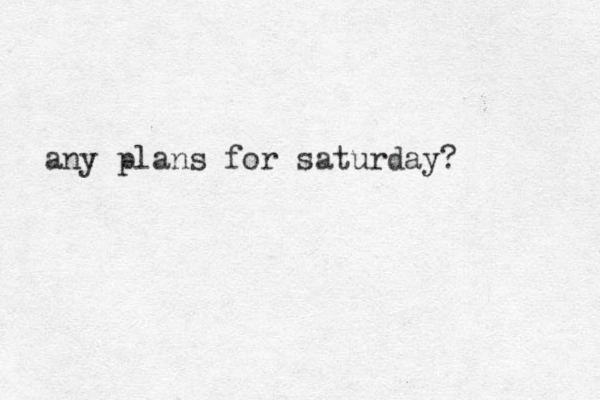 any plans for saturday? 