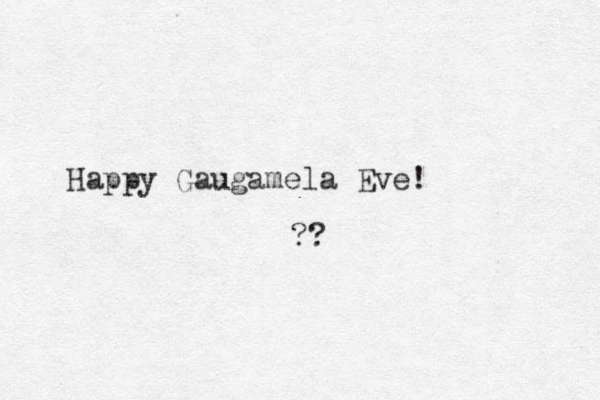 Happy Gaugamela Eve! ??