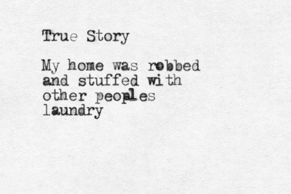 True Story My home was robbed and stuffed with other peoples laundry 