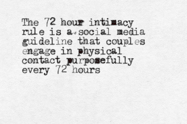 The 72 hour intimacy rule is a social media guideline that couples engage in physical contact purposefully every 72 hours 