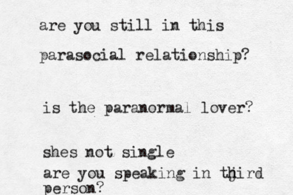 are you still in this parasocial relationship? is the paranormal lover? shes not single are you speaking in tjird h h person? 