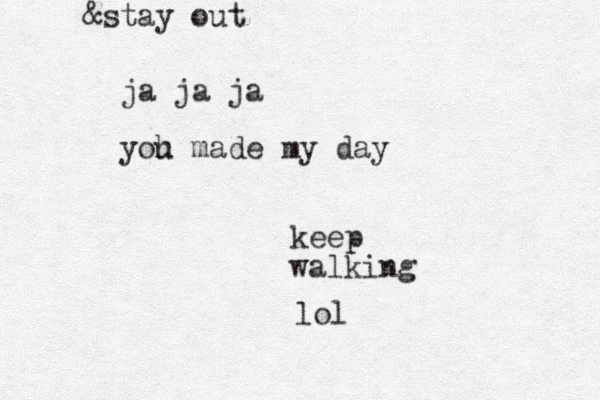 keep walking lol ja ja ja yoh u made my day &stay out