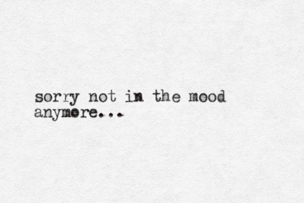 sorry not in the mood anymore...