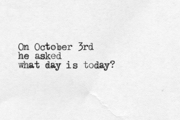 On October 3rd he asked what day is today?