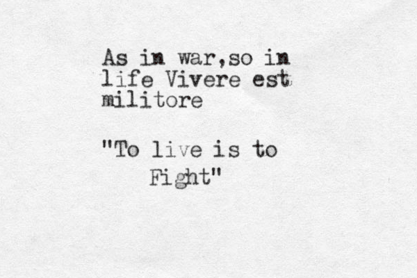 As in war,so in life Vivere est militore "To live is to Fight"