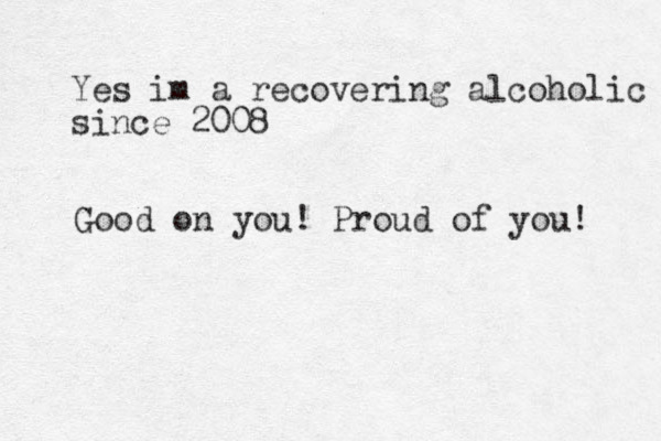 Yes im a recovering alcoholic since 2008 Good on you! Proud of you! 