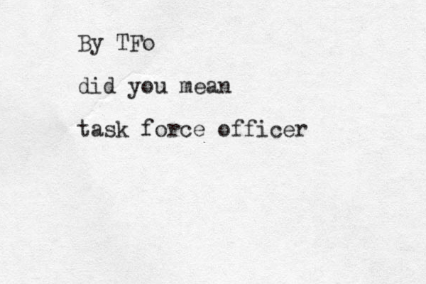 By TFo did you mean task force officer