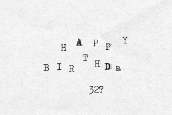 H A P P Y B I R T H D a 32?
