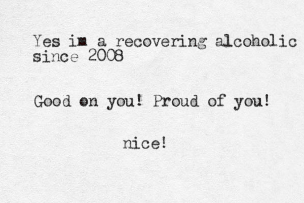 Yes im a recovering alcoholic since 2008 Good on you! Proud of you! nice!