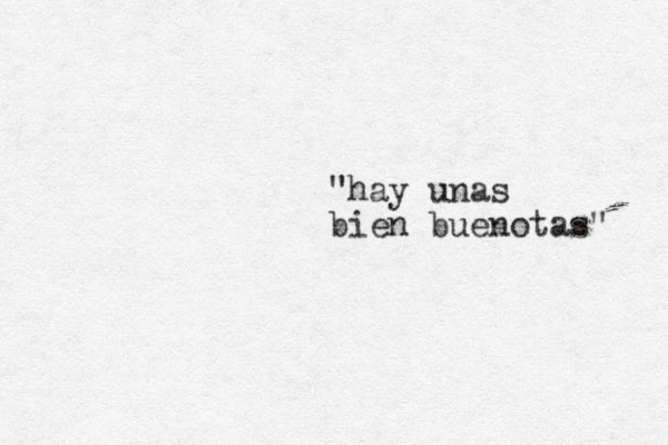 "hay unas bien buenotas" 