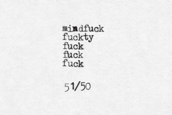 mindfuck fuckty fuck fuck fuck 51/50