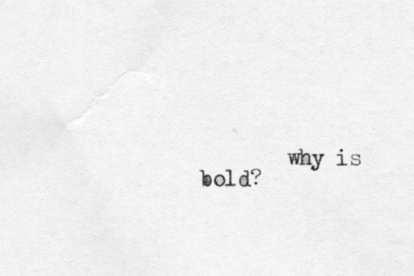 why is bold? 
