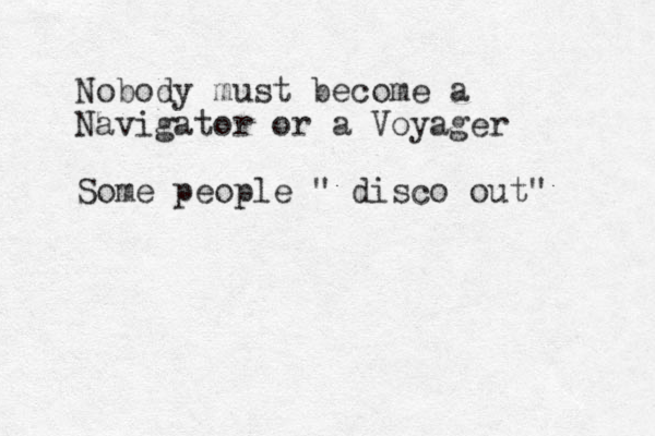 Nobody must become a Navigator or a Voyager Some people " disco out "
